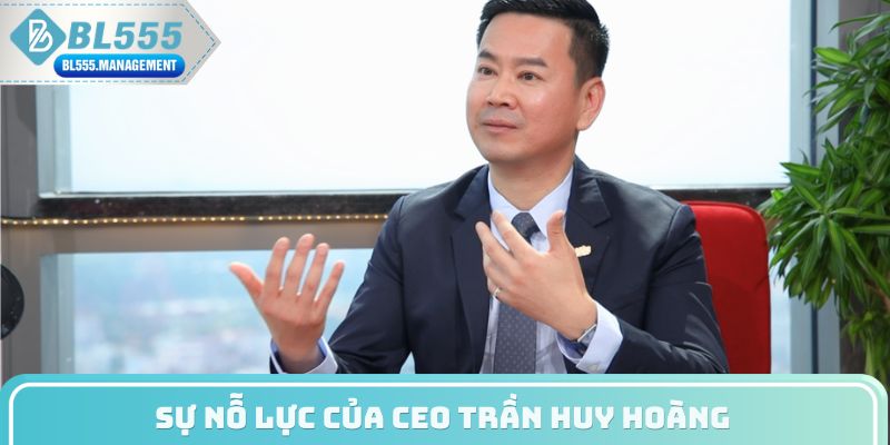 Sự nỗ lực của CEO Trần Huy Hoàng